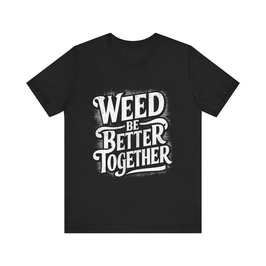 Weed Be Better Together Jersey Short Sleeve Tee For Women
